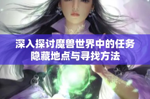 深入探讨魔兽世界中的任务隐藏地点与寻找方法