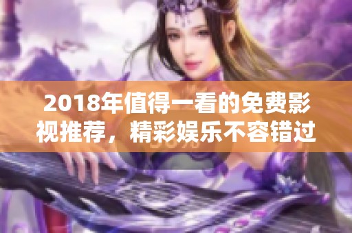 2018年值得一看的免费影视推荐，精彩娱乐不容错过