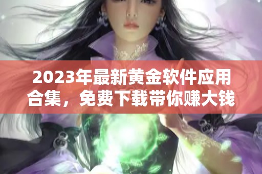 2023年最新黄金软件应用合集，免费下载带你赚大钱