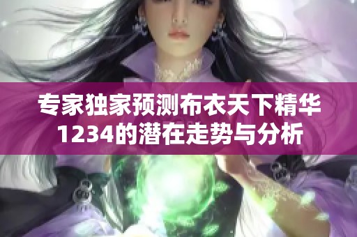 专家独家预测布衣天下精华1234的潜在走势与分析