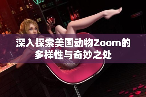 深入探索美国动物Zoom的多样性与奇妙之处