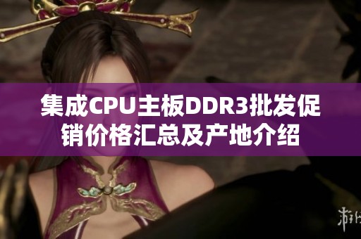 集成CPU主板DDR3批发促销价格汇总及产地介绍