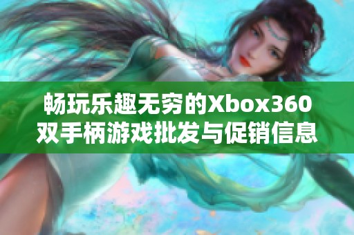 畅玩乐趣无穷的Xbox360双手柄游戏批发与促销信息