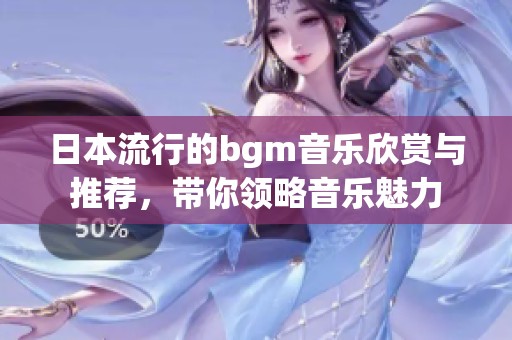 日本流行的bgm音乐欣赏与推荐，带你领略音乐魅力