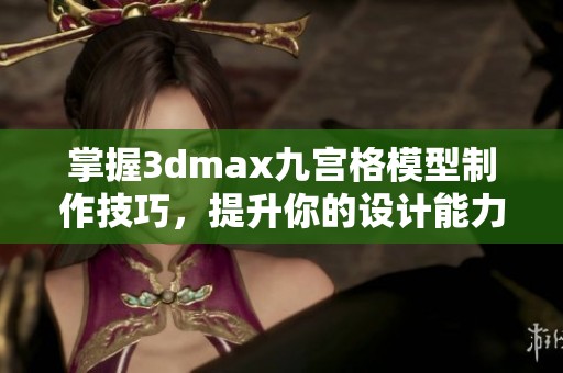 掌握3dmax九宫格模型制作技巧，提升你的设计能力