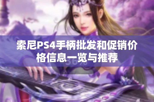 索尼PS4手柄批发和促销价格信息一览与推荐