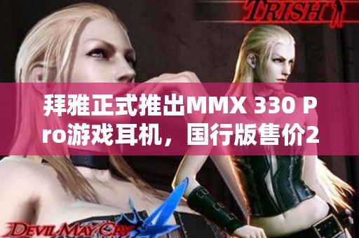 拜雅正式推出MMX 330 Pro游戏耳机，国行版售价2999元