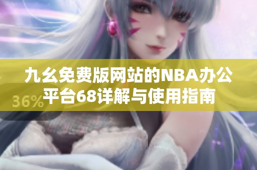 九幺免费版网站的NBA办公平台68详解与使用指南