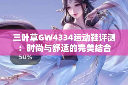 三叶草GW4334运动鞋评测：时尚与舒适的完美结合