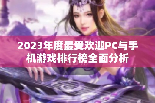 2023年度最受欢迎PC与手机游戏排行榜全面分析