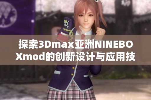 探索3Dmax亚洲NINEBOXmod的创新设计与应用技巧