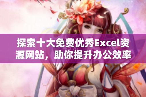 探索十大免费优秀Excel资源网站，助你提升办公效率