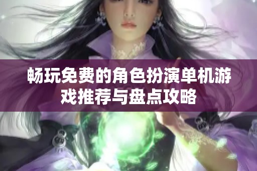 畅玩免费的角色扮演单机游戏推荐与盘点攻略