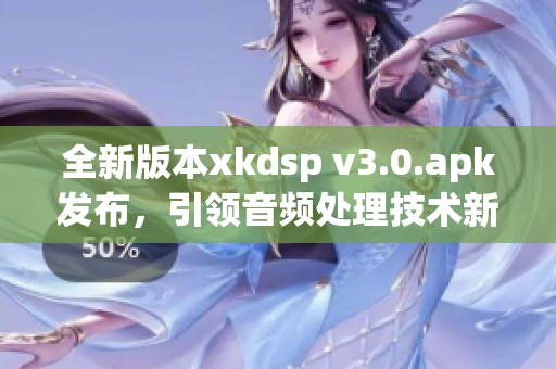 全新版本xkdsp v3.0.apk发布，引领音频处理技术新潮流