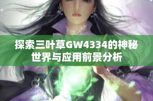 探索三叶草GW4334的神秘世界与应用前景分析