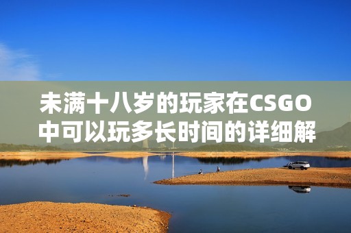 未满十八岁的玩家在CSGO中可以玩多长时间的详细解析