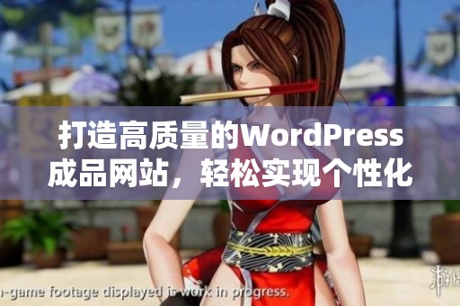 打造高质量的WordPress成品网站，轻松实现个性化展示