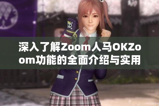 深入了解Zoom人马OKZoom功能的全面介绍与实用技巧