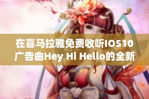 在喜马拉雅免费收听IOS10广告曲Hey Hi Hello的全新体验