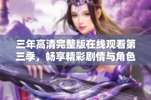 三年高清完整版在线观看第三季，畅享精彩剧情与角色发展