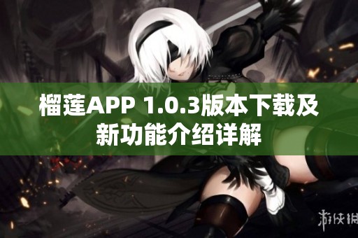 榴莲APP 1.0.3版本下载及新功能介绍详解