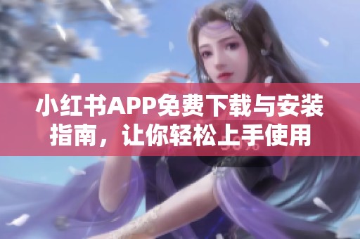 小红书APP免费下载与安装指南，让你轻松上手使用