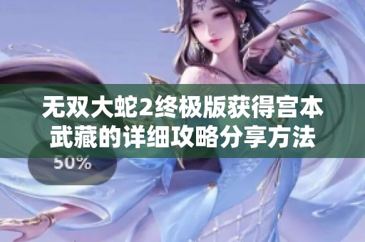 无双大蛇2终极版获得宫本武藏的详细攻略分享方法