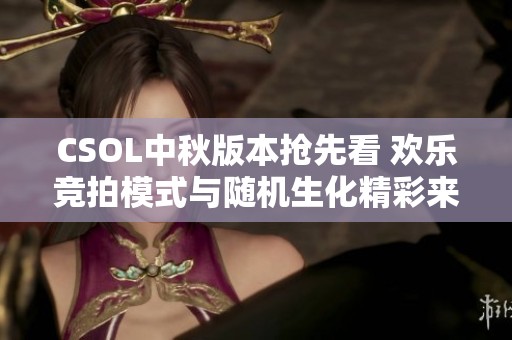 CSOL中秋版本抢先看 欢乐竞拍模式与随机生化精彩来袭