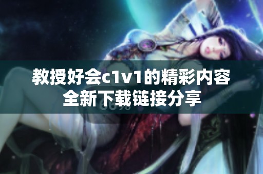 教授好会c1v1的精彩内容全新下载链接分享