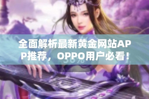 全面解析最新黄金网站APP推荐，OPPO用户必看！