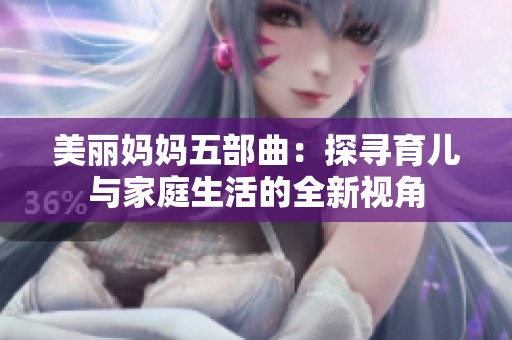 美丽妈妈五部曲：探寻育儿与家庭生活的全新视角