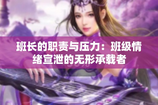 班长的职责与压力：班级情绪宣泄的无形承载者