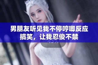 男朋友听见我不停哼唧反应搞笑，让我忍俊不禁