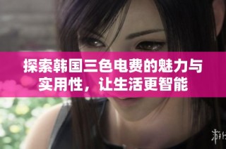 探索韩国三色电费的魅力与实用性，让生活更智能