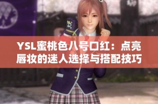 YSL蜜桃色八号口红：点亮唇妆的迷人选择与搭配技巧