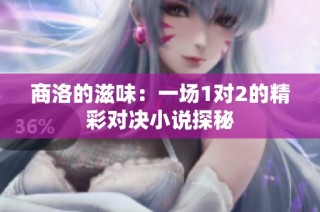 商洛的滋味：一场1对2的精彩对决小说探秘