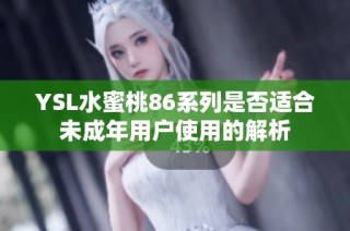 YSL水蜜桃86系列是否适合未成年用户使用的解析